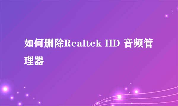 如何删除Realtek HD 音频管理器