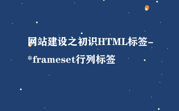 网站建设之初识HTML标签-*frameset行列标签