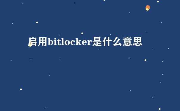启用bitlocker是什么意思
