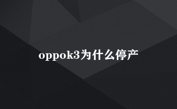 oppok3为什么停产