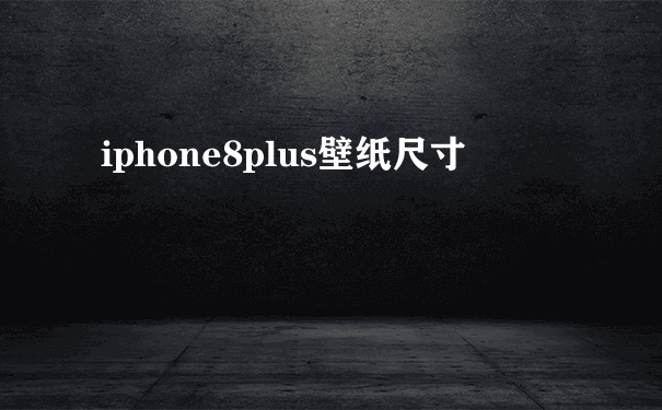 iphone8plus壁纸尺寸