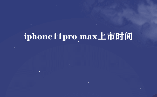 iphone11pro max上市时间