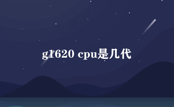 g1620 cpu是几代