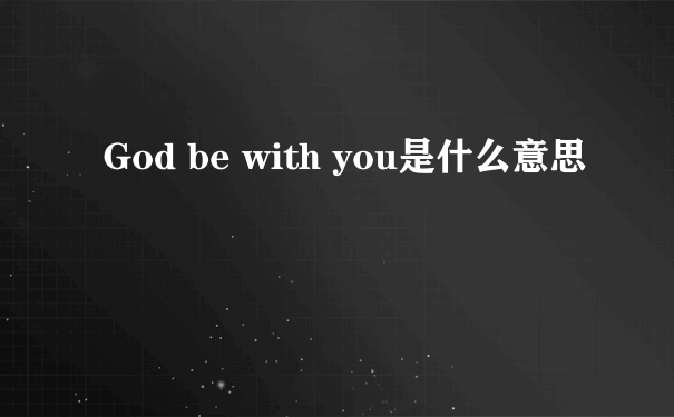 God be with you是什么意思