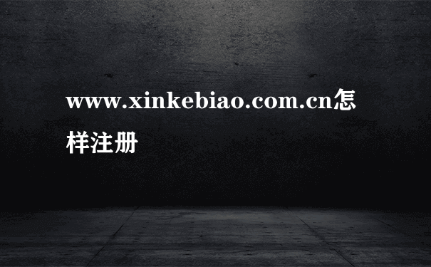 www.xinkebiao.com.cn怎样注册