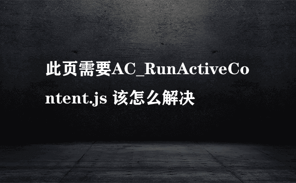 此页需要AC_RunActiveContent.js 该怎么解决