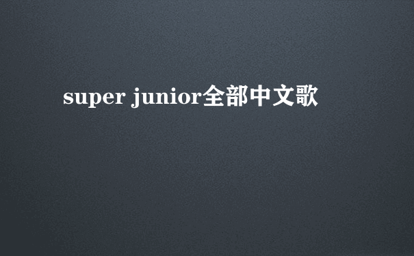 super junior全部中文歌