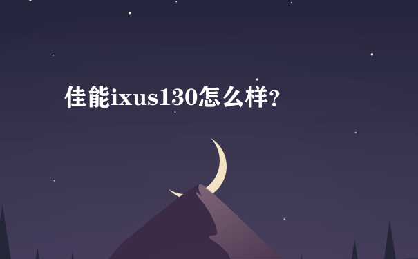 佳能ixus130怎么样？