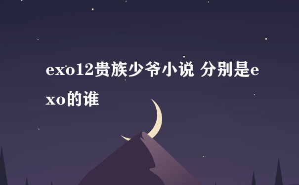 exo12贵族少爷小说 分别是exo的谁