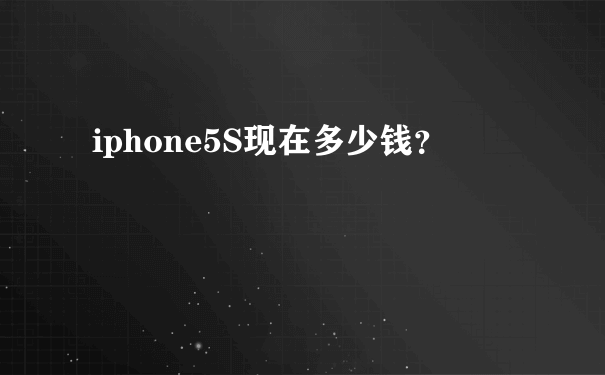 iphone5S现在多少钱？