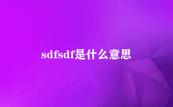 sdfsdf是什么意思