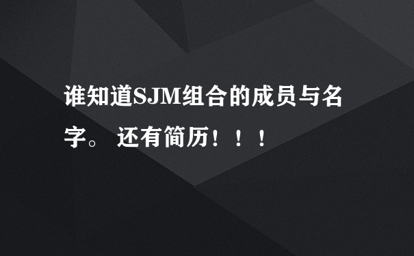 谁知道SJM组合的成员与名字。 还有简历！！！