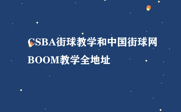 CSBA街球教学和中国街球网BOOM教学全地址