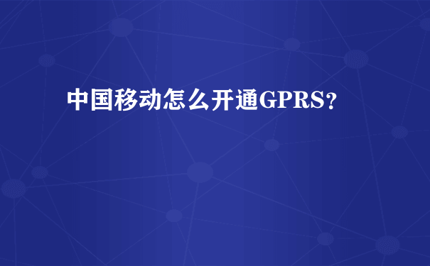 中国移动怎么开通GPRS？