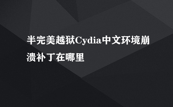 半完美越狱Cydia中文环境崩溃补丁在哪里