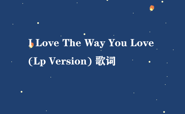 I Love The Way You Love (Lp Version) 歌词