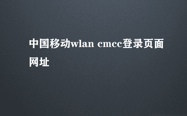 中国移动wlan cmcc登录页面网址