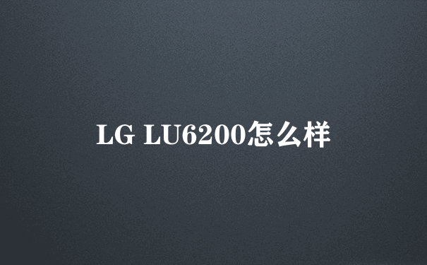 LG LU6200怎么样