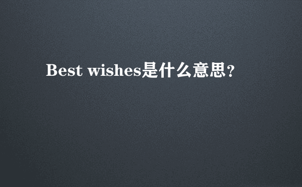 Best wishes是什么意思？