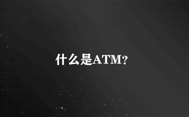 什么是ATM？