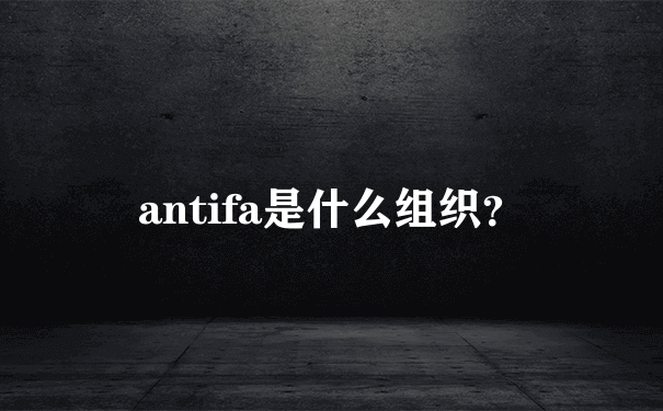 antifa是什么组织？