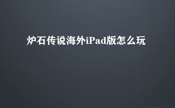 炉石传说海外iPad版怎么玩