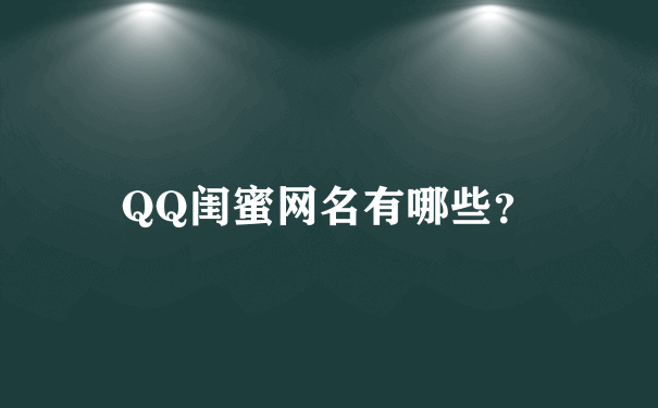 QQ闺蜜网名有哪些？
