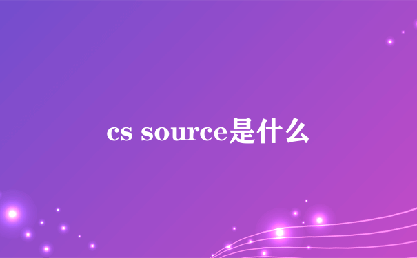 cs source是什么