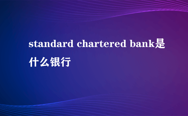 standard chartered bank是什么银行