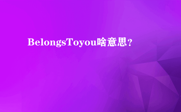 BelongsToyou啥意思？