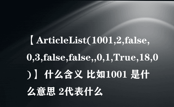 【ArticleList(1001,2,false,0,3,false,false,,0,1,True,18,0)】 什么含义 比如1001 是什么意思 2代表什么