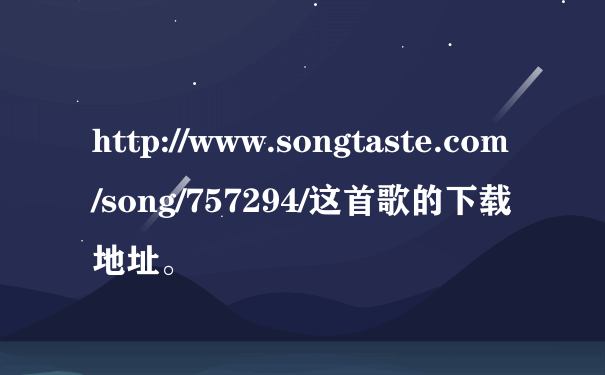 http://www.songtaste.com/song/757294/这首歌的下载地址。