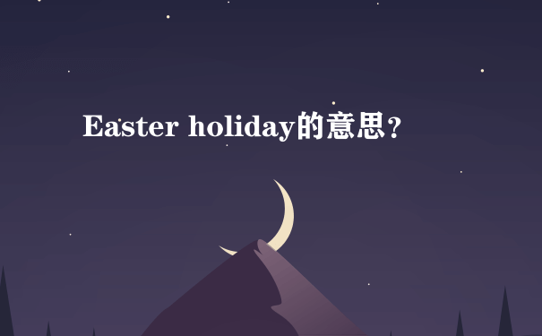 Easter holiday的意思？