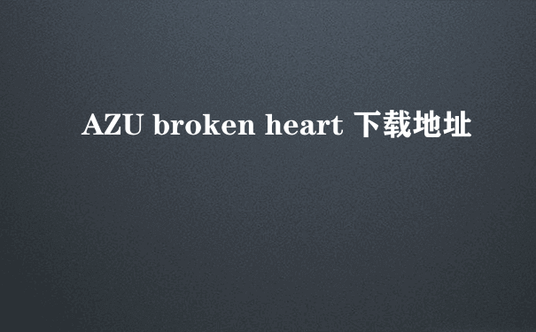 AZU broken heart 下载地址