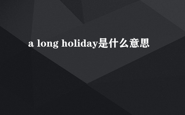 a long holiday是什么意思