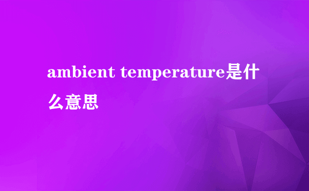 ambient temperature是什么意思