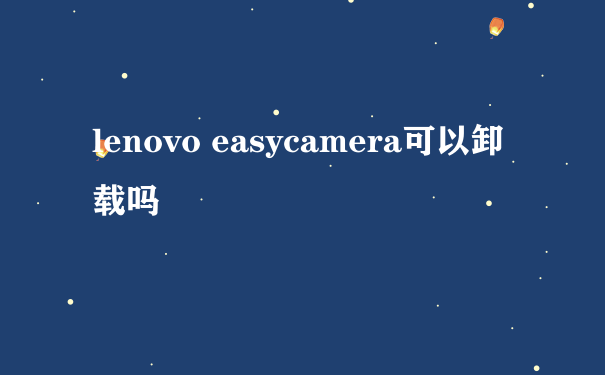 lenovo easycamera可以卸载吗