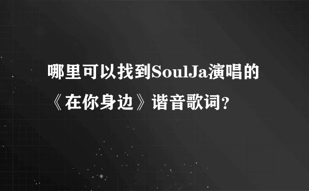 哪里可以找到SoulJa演唱的《在你身边》谐音歌词？