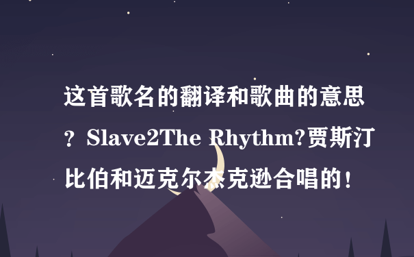 这首歌名的翻译和歌曲的意思？Slave2The Rhythm?贾斯汀比伯和迈克尔杰克逊合唱的！