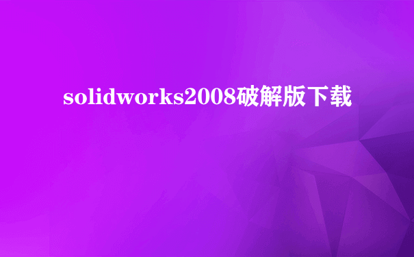 solidworks2008破解版下载