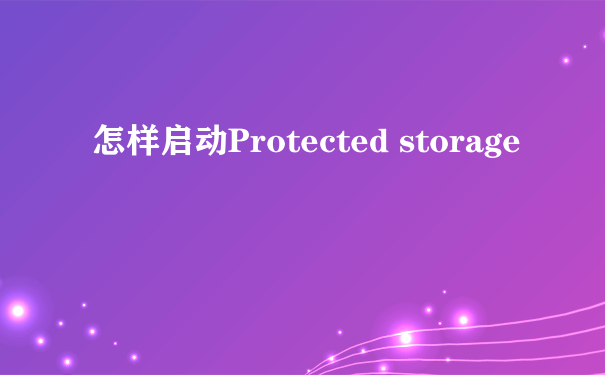 怎样启动Protected storage