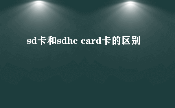sd卡和sdhc card卡的区别