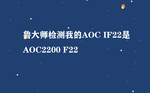 鲁大师检测我的AOC IF22是AOC2200 F22