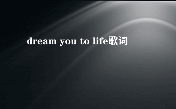 dream you to life歌词