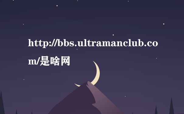 http://bbs.ultramanclub.com/是啥网