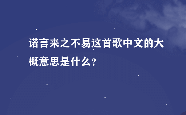 诺言来之不易这首歌中文的大概意思是什么？