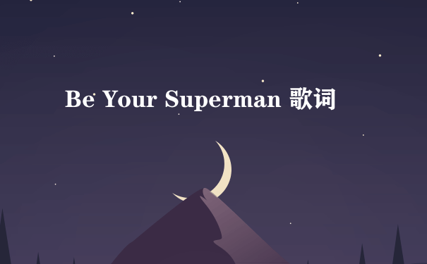 Be Your Superman 歌词