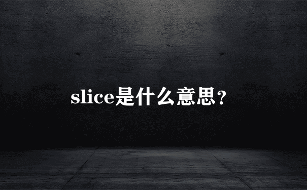 slice是什么意思？