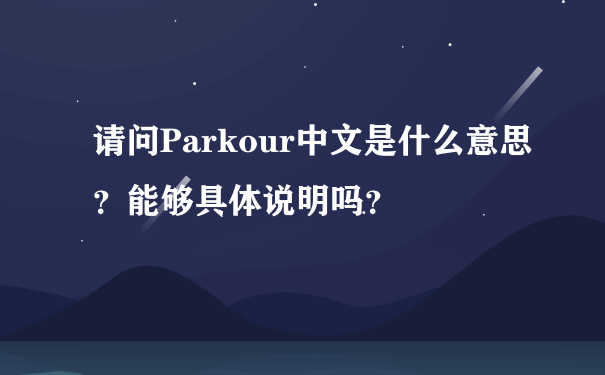 请问Parkour中文是什么意思？能够具体说明吗？