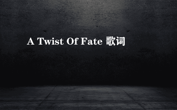 A Twist Of Fate 歌词